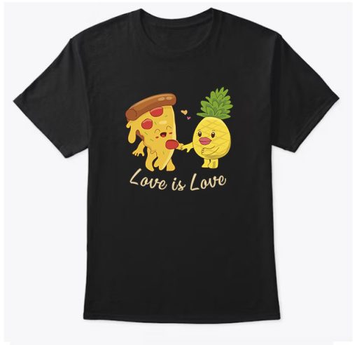 Love Is Love T-Shirt - Pineapple Hawaiian Pizza Lover